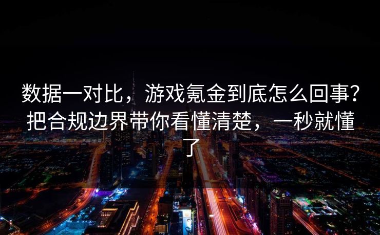 数据一对比，游戏氪金到底怎么回事？把合规边界带你看懂清楚，一秒就懂了