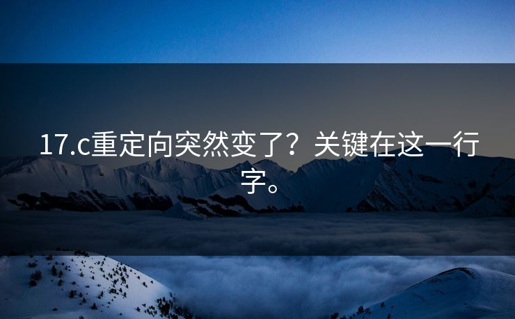 17.c重定向突然变了？关键在这一行字。