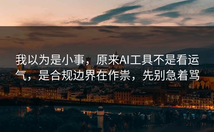 我以为是小事,原来AI工具不是看运气,是合规边界在作祟,先别急着骂 我以为是小事,原来AI工具不是看运气,是合规边界在作祟,先别急着骂