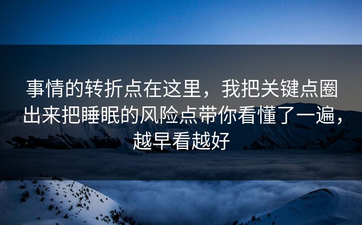 事情的转折点在这里，我把关键点圈出来把睡眠的风险点带你看懂了一遍，越早看越好